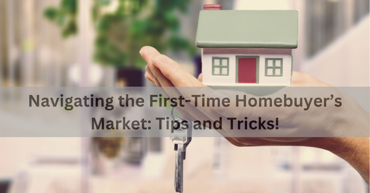 Navigating the First-Time Homebuyer’s Market: Tips and Tricks!