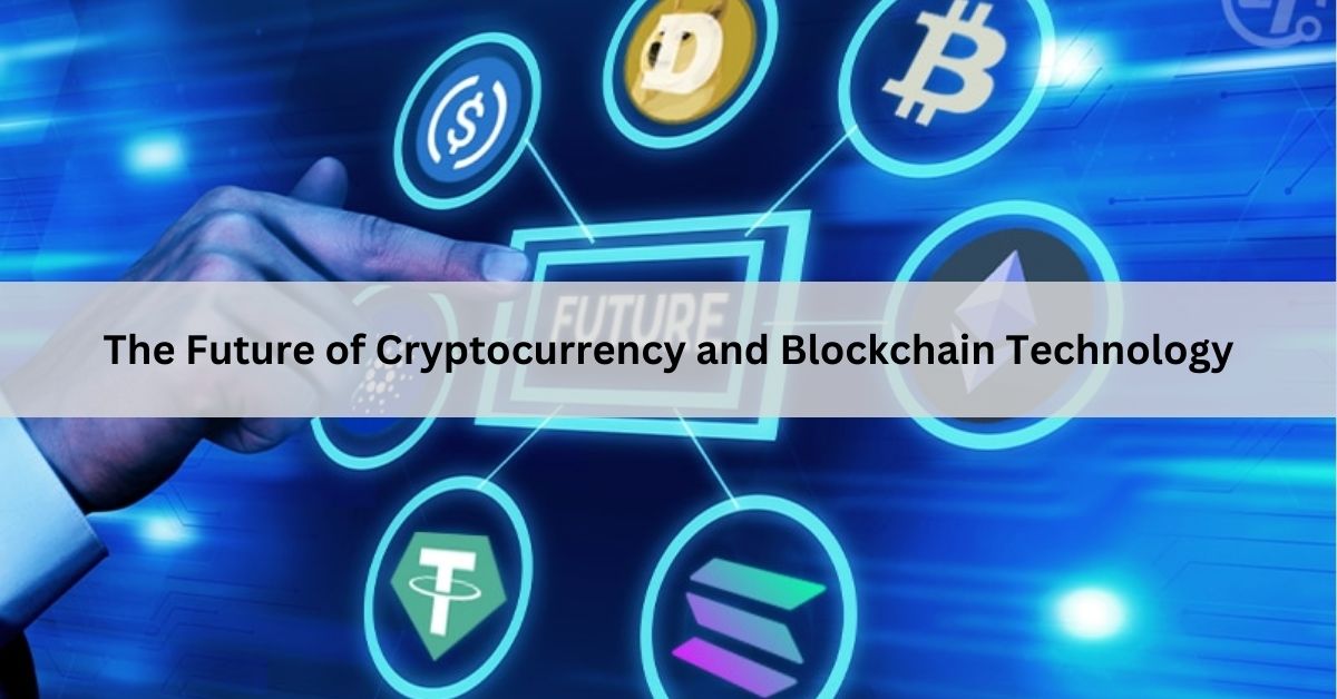 The Future of Cryptocurrency and Blockchain Technology