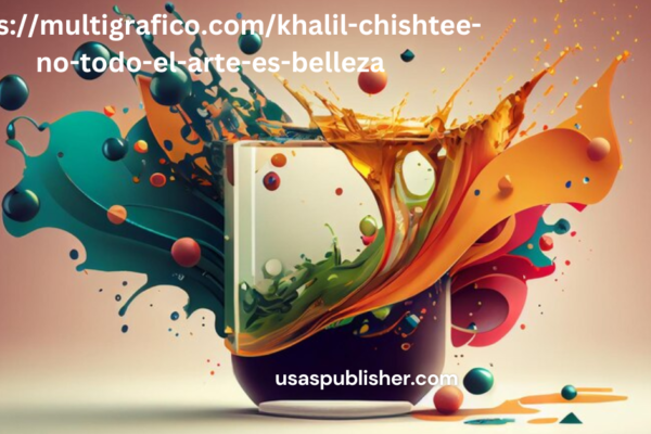 https://multigrafico.com/khalil-chishtee-no-todo-el-arte-es-belleza