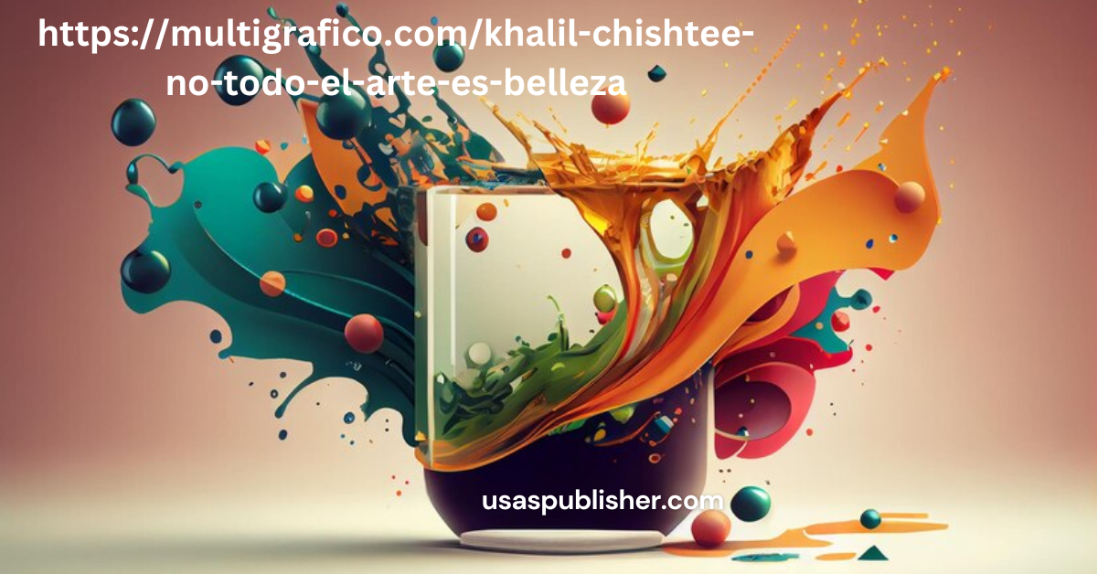 https://multigrafico.com/khalil-chishtee-no-todo-el-arte-es-belleza